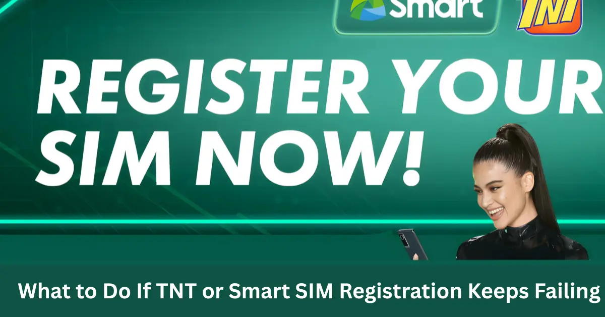 What to Do If TNT or Smart SIM Registration Keeps Failing